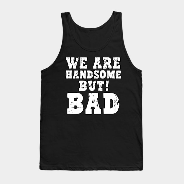 We are handsome but bad Tank Top by aesthetice1